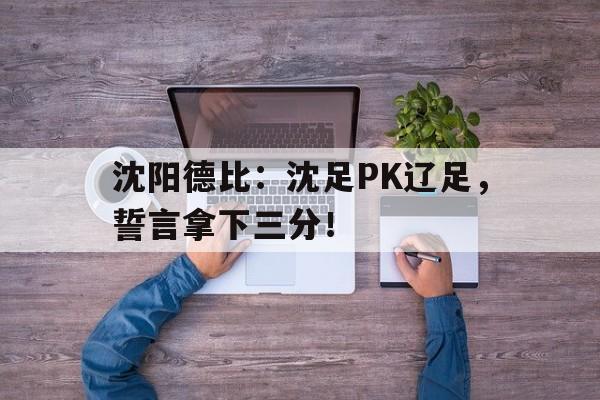 沈阳德比：沈足PK辽足，誓言拿下三分！